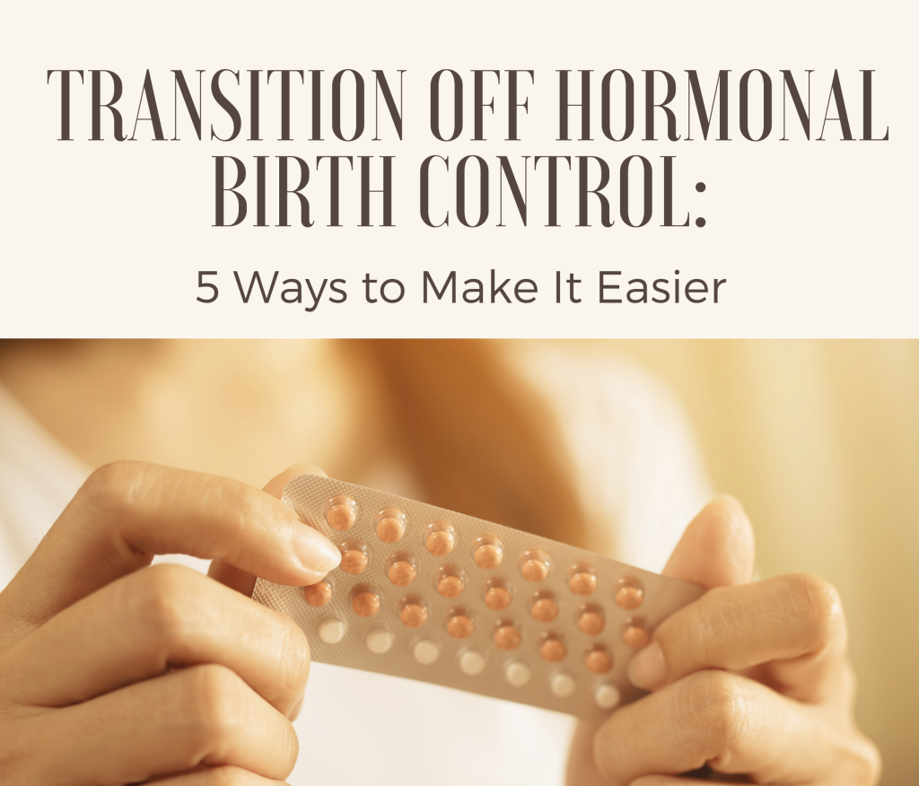 5 Ways I Made the Transition off Birth Control Easier