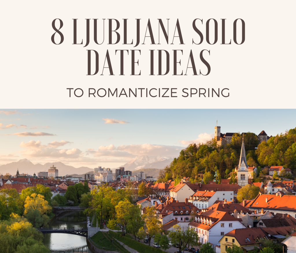 8 Solo Ljubljana Date Ideas to Romanticize Spring